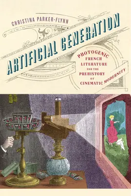 Mesterséges nemzedék: A fotogén francia irodalom és a filmes modernitás előtörténete - Artificial Generation: Photogenic French Literature and the Prehistory of Cinematic Modernity