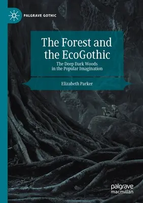 Az erdő és az ökogótika: A mély, sötét erdő a népi képzeletben - The Forest and the Ecogothic: The Deep Dark Woods in the Popular Imagination