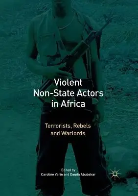 Erőszakos nem állami szereplők Afrikában: Terroristák, lázadók és hadurak - Violent Non-State Actors in Africa: Terrorists, Rebels and Warlords