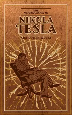 Nikola Tesla önéletrajza és más művek - The Autobiography of Nikola Tesla and Other Works