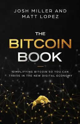 A Bitcoin-könyv: A Bitcoin egyszerűsítése, hogy boldogulhasson az új digitális gazdaságban - The Bitcoin Book: Simplifying Bitcoin so you can Thrive in the New Digital Economy