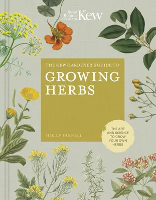 The Kew Gardener's Guide to Growing Herbs: A saját fűszernövények termesztésének művészete és tudománya - The Kew Gardener's Guide to Growing Herbs: The Art and Science to Grow Your Own Herbs