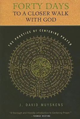 Negyven nap az Istennel való szorosabb együttlétre: A központosító ima gyakorlata - Forty Days to a Closer Walk with God: The Practice of Centering Prayer