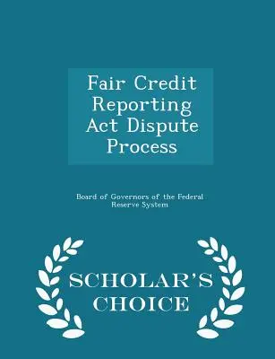 Fair Credit Reporting ACT Dispute Process - Scholar's Choice Edition (A tudósok választása) - Fair Credit Reporting ACT Dispute Process - Scholar's Choice Edition