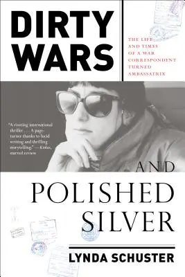 Piszkos háborúk és csiszolt ezüst: Egy nagykövetből lett haditudósító élete és életútja - Dirty Wars and Polished Silver: The Life and Times of a War Correspondent Turned Ambassatrix