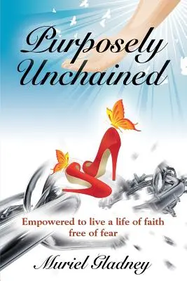Szándékosan elszabadulva: Félelem nélküli hitéletre felhatalmazva - Purposely Unchained: Empowered for a life of faith without fear
