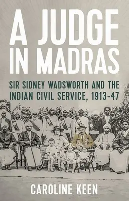 Egy bíró Madraszban: Sir Sidney Wadsworth és az indiai közszolgálat 1913-47 között - A Judge in Madras: Sir Sidney Wadsworth and the Indian Civil Service, 1913-47