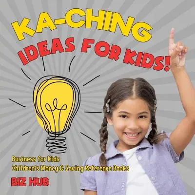 Ka-Ching ötletek gyerekeknek! Üzleti könyvek gyerekeknek Gyerekeknek Pénz és megtakarítás szakkönyvek - Ka-Ching Ideas for Kids! Business for Kids Children's Money & Saving Reference Books