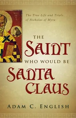 A szent, aki a Mikulás lett volna: Myrai Miklós igaz élete és megpróbáltatásai - The Saint Who Would Be Santa Claus: The True Life and Trials of Nicholas of Myra