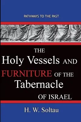 Izrael sátorának szent edényei és bútorai: Utak a múltba - The Holy Vessels and Furniture of the Tabernacle of Israel: Path Ways To The Past