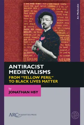 Antirasszista középkoriságok: A sárga veszélytől” a Black Lives Matter-ig” - Antiracist Medievalisms: From Yellow Peril