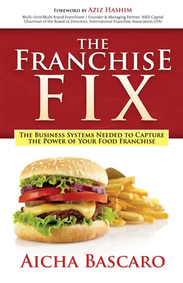 The Franchise Fix: Az üzleti rendszerek, amelyek szükségesek az élelmiszer-franchise erejének kiaknázásához - The Franchise Fix: The Business Systems Needed to Capture the Power of Your Food Franchise