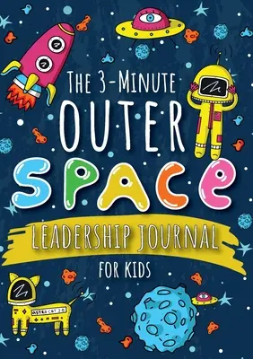 A 3 perces űrbéli vezetői napló gyerekeknek: A Guide to Becoming a Confident and Positive Leader (Growth Mindset Journal for Kids) (A5 - 5.8 - The 3-Minute Outer Space Leadership Journal for Kids: A Guide to Becoming a Confident and Positive Leader (Growth Mindset Journal for Kids) (A5 - 5.8