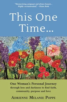 This One Time: Egy nő személyes utazása a veszteségen és a sötétségen át a hit, a közösség, a cél és a szeretet megtalálása felé - This One Time: One Woman's Personal Journey through Loss and Darkness to Find Faith, Community, Purpose and Love