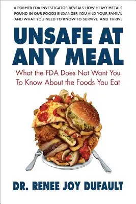 Bizonytalan minden étkezésnél: Amit az FDA nem akar, hogy tudjon az elfogyasztott élelmiszerekről - Unsafe at Any Meal: What the FDA Does Not Want You to Know about the Foods You Eat