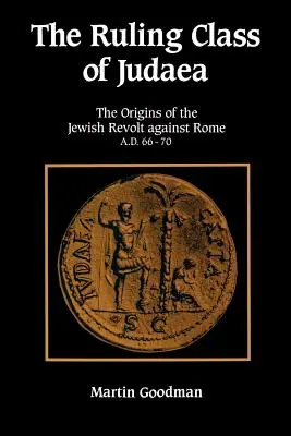 Júdea uralkodó osztálya: A Róma elleni zsidó lázadás eredete Kr. u. 66-70-ben - Ruling Class of Judaea: The Origins of the Jewish Revolt Against Rome A.D. 66-70