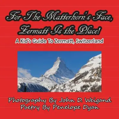 A Matterhorn arca, Zermatt a hely, egy gyerek útikalauz a svájci Zermatthoz - For The Matterhorn's Face, Zermatt Is The Place, A Kid's Guide To Zermatt, Switzerland