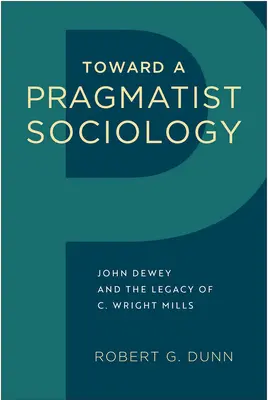 Egy pragmatista szociológia felé: John Dewey és C. Wright Mills hagyatéka - Toward a Pragmatist Sociology: John Dewey and the Legacy of C. Wright Mills