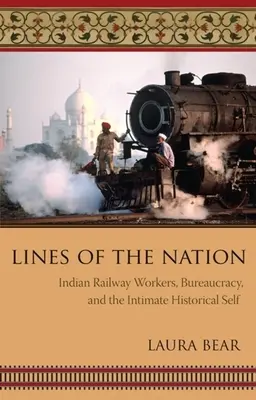 A nemzet vonalai: Indiai vasúti munkások, a bürokrácia és a bensőséges történelmi én - Lines of the Nation: Indian Railway Workers, Bureaucracy, and the Intimate Historical Self