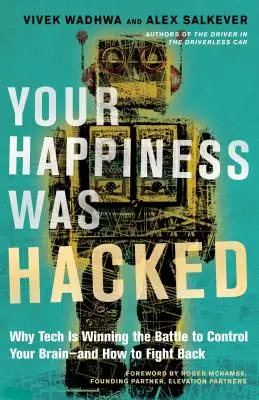 A boldogságodat meghekkelték: Miért nyeri a technológia az agyad irányításáért folytatott csatát - és hogyan küzdhetsz ellene? - Your Happiness Was Hacked: Why Tech Is Winning the Battle to Control Your Brain--And How to Fight Back