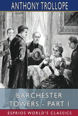 Barchester Towers - I. rész (Esprios Classics) - Barchester Towers - Part I (Esprios Classics)