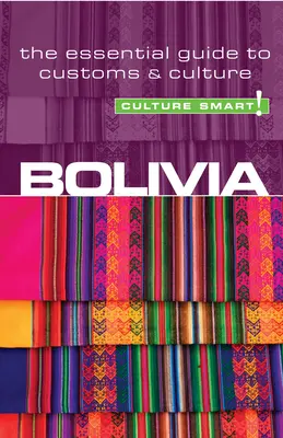 Bolívia - Kultúra okos!, 23. kötet: A vámok és a kultúra alapvető útmutatója - Bolivia - Culture Smart!, Volume 23: The Essential Guide to Customs & Culture