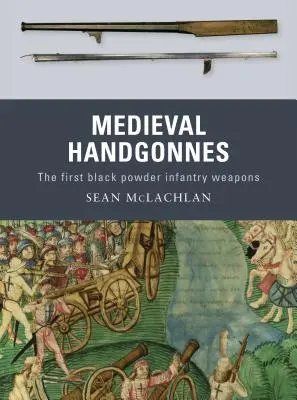 Középkori kézigránátok: Az első fekete lőporos gyalogsági fegyverek - Medieval Handgonnes: The First Black Powder Infantry Weapons