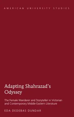 Shahrazad Odüsszeiájának adaptálása; A női vándor és mesélő a viktoriánus és a kortárs közel-keleti irodalomban - Adapting Shahrazad's Odyssey; The Female Wanderer and Storyteller in Victorian and Contemporary Middle Eastern Literature