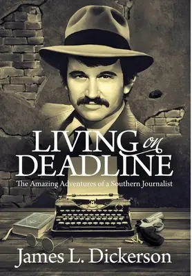 Living on Deadline: Egy déli újságíró elképesztő kalandjai - Living on Deadline: The Amazing Adventures of a Southern Journalist