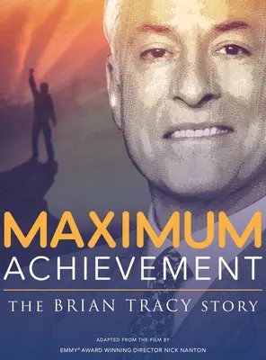 Maximális teljesítmény: Brian Tracy története - Maximum Achievement: The Brian Tracy Story