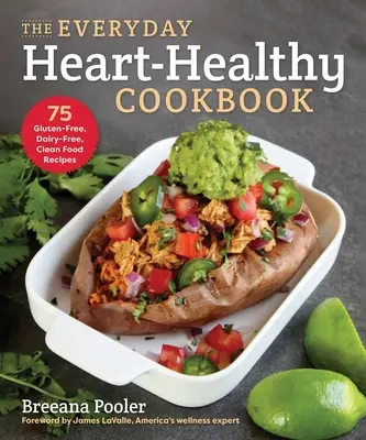 The Everyday Heart-Healthy Cookbook: 75 gluténmentes, tejmentes, tiszta ételrecept - The Everyday Heart-Healthy Cookbook: 75 Gluten-Free, Dairy-Free, Clean Food Recipes