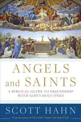 Angyalok és szentek: Bibliai útmutató az Isten szentjeivel való barátsághoz - Angels and Saints: A Biblical Guide to Friendship with God's Holy Ones