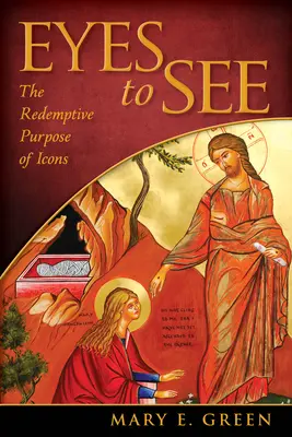 Eyes to See: The Redemptive Purpose of Icons (Az ikonok megváltó célja) - Eyes to See: The Redemptive Purpose of Icons