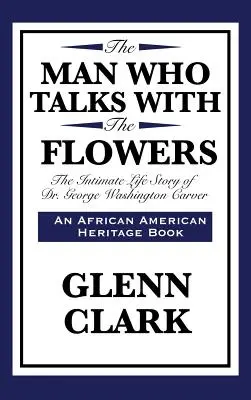 Az ember, aki a virágokkal beszél: Dr. George Washington Carver bensőséges élettörténete - The Man Who Talks with the Flowers: The Intimate Life Story of Dr. George Washington Carver