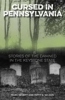 Elátkozva Pennsylvaniában: történetek az elátkozottakról a Keystone államban - Cursed in Pennsylvania: Stories of the Damned in the Keystone State