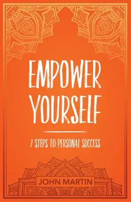 Erősítsd meg magad: 7 lépés a személyes sikerhez - Empower Yourself: 7 Steps to Personal Success