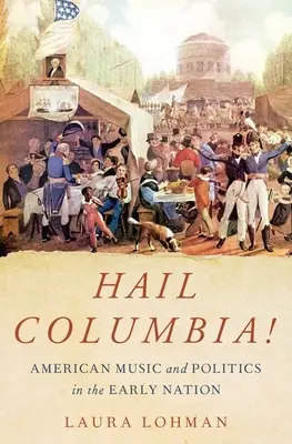 Hail Columbia! Amerikai zene és politika a korai nemzetben - Hail Columbia!: American Music and Politics in the Early Nation