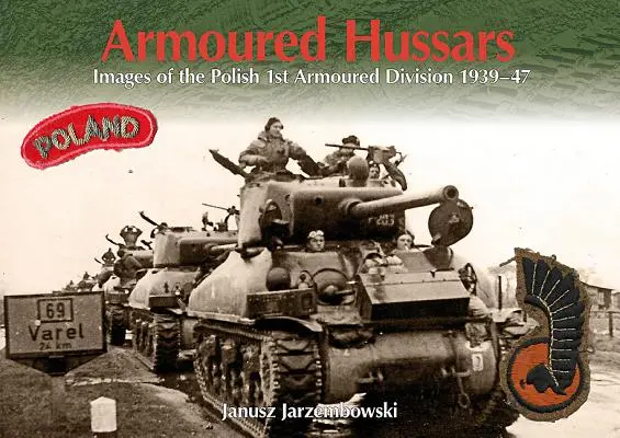 Páncélos huszárok: Képek az 1. lengyel páncélos hadosztályról 1939-47 - Armoured Hussars: Images of the 1st Polish Armoured Division 1939-47