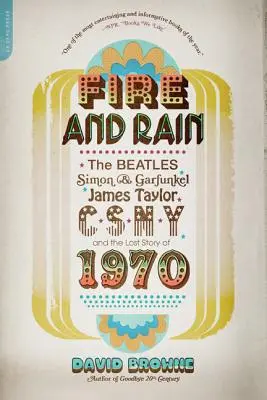 Tűz és eső: A Beatles, Simon és Garfunkel, James Taylor, Csny és az 1970-es év elveszett története - Fire and Rain: The Beatles, Simon and Garfunkel, James Taylor, Csny, and the Lost Story of 1970