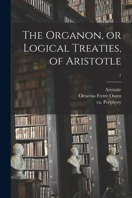 Arisztotelész Organonja vagy logikai értekezései; 1. - The Organon, or Logical Treaties, of Aristotle; 1