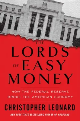 A könnyű pénz urai: Hogyan tette tönkre az amerikai gazdaságot a Federal Reserve - The Lords of Easy Money: How the Federal Reserve Broke the American Economy