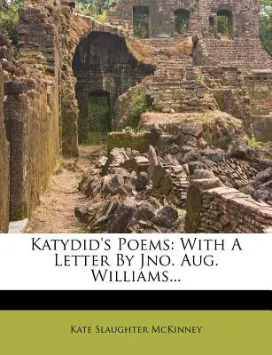 Katydidák versei: Jno. Aug. Williams levelével... - Katydid's Poems: With a Letter by Jno. Aug. Williams...