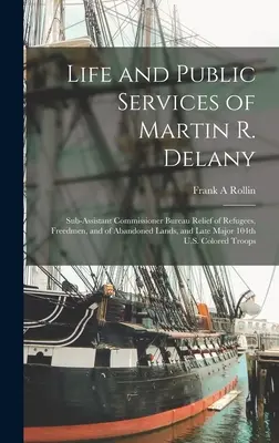 Martin R. Delany élete és közszolgálatai: Al-assistant Commissioner Bureau Relief of Refugees, Freedmen, and of Abandoned Lands, and Late Major 1 - Life and Public Services of Martin R. Delany: Sub-assistant Commissioner Bureau Relief of Refugees, Freedmen, and of Abandoned Lands, and Late Major 1