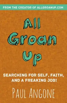 Minden nyögvenyelős: Önmagam, a hit és egy rohadt állás keresése! - All Groan Up: Searching for Self, Faith, and a Freaking Job!