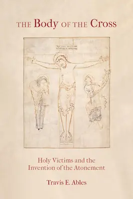 A kereszt teste: Szent áldozatok és az engesztelés feltalálása - The Body of the Cross: Holy Victims and the Invention of the Atonement