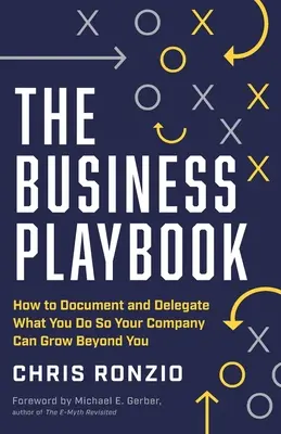 The Business Playbook: Hogyan dokumentáld és delegáld, amit csinálsz, hogy a céged túlnőhessen rajtad - The Business Playbook: How to Document and Delegate What You Do So Your Company Can Grow Beyond You