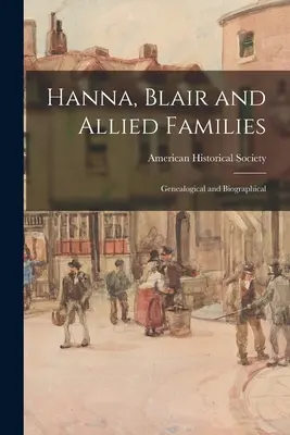 Hanna, Blair és szövetséges családok; Genealógiai és életrajzi adatok - Hanna, Blair and Allied Families; Genealogical and Biographical