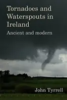 Tornádók és vízkitörések Írországban: Írország: Ősi és modern - Tornadoes and Waterspouts in Ireland: Ancient and Modern