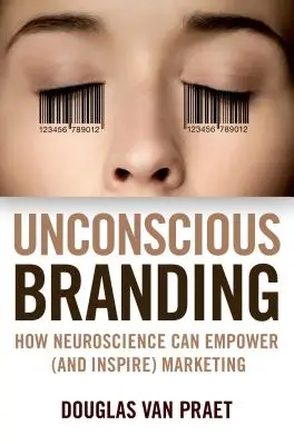 Tudattalan márkaépítés: Hogyan erősítheti (és inspirálhatja) az idegtudomány a marketinget? - Unconscious Branding: How Neuroscience Can Empower (and Inspire) Marketing