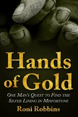 Aranykezek: Egy ember küldetése, hogy megtalálja a szerencsétlenség ezüstös oldalát - Hands of Gold: One Man's Quest To Find The Silver Lining In Misfortune